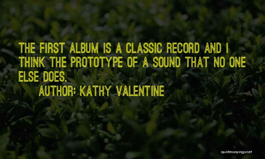 Kathy Valentine Quotes: The First Album Is A Classic Record And I Think The Prototype Of A Sound That No One Else Does.