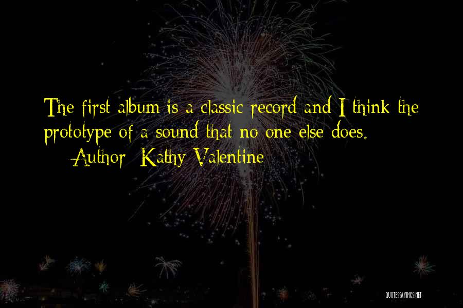 Kathy Valentine Quotes: The First Album Is A Classic Record And I Think The Prototype Of A Sound That No One Else Does.