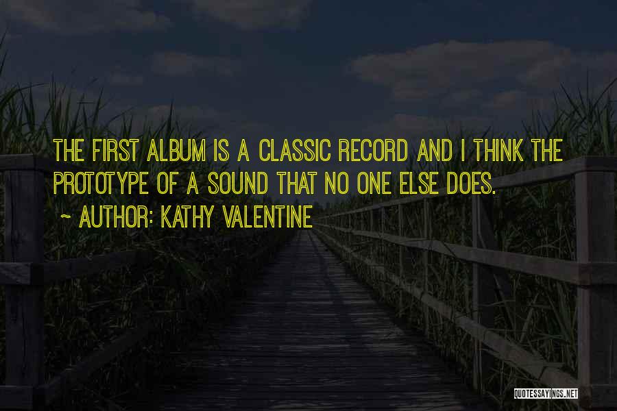 Kathy Valentine Quotes: The First Album Is A Classic Record And I Think The Prototype Of A Sound That No One Else Does.