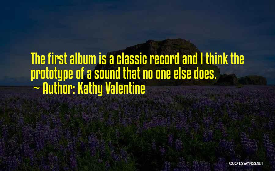 Kathy Valentine Quotes: The First Album Is A Classic Record And I Think The Prototype Of A Sound That No One Else Does.