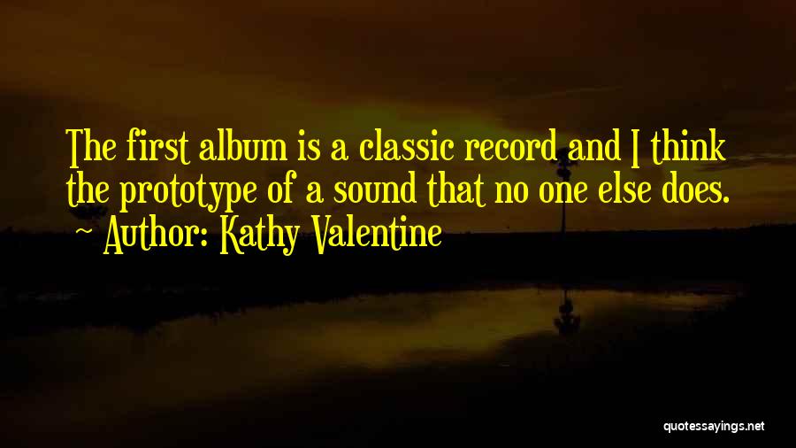 Kathy Valentine Quotes: The First Album Is A Classic Record And I Think The Prototype Of A Sound That No One Else Does.