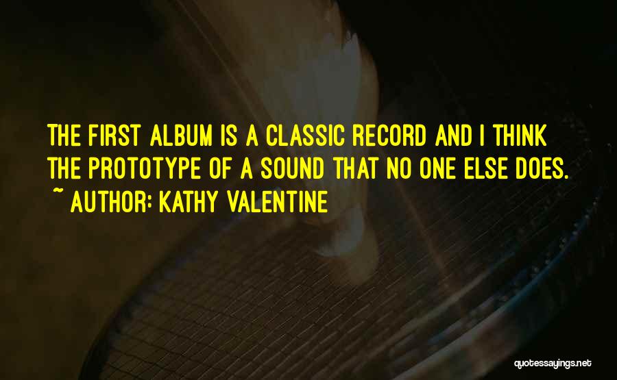 Kathy Valentine Quotes: The First Album Is A Classic Record And I Think The Prototype Of A Sound That No One Else Does.