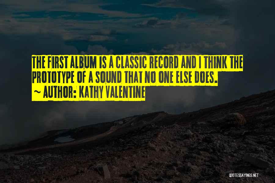 Kathy Valentine Quotes: The First Album Is A Classic Record And I Think The Prototype Of A Sound That No One Else Does.