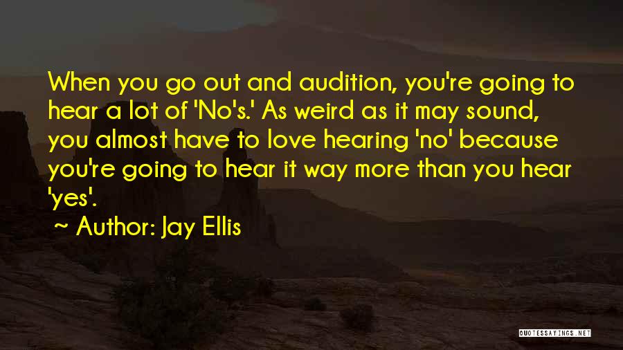 Jay Ellis Quotes: When You Go Out And Audition, You're Going To Hear A Lot Of 'no's.' As Weird As It May Sound,