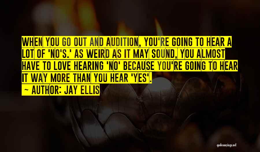 Jay Ellis Quotes: When You Go Out And Audition, You're Going To Hear A Lot Of 'no's.' As Weird As It May Sound,