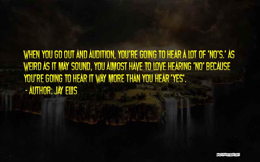 Jay Ellis Quotes: When You Go Out And Audition, You're Going To Hear A Lot Of 'no's.' As Weird As It May Sound,