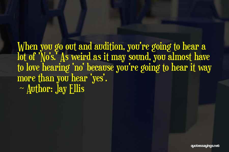 Jay Ellis Quotes: When You Go Out And Audition, You're Going To Hear A Lot Of 'no's.' As Weird As It May Sound,