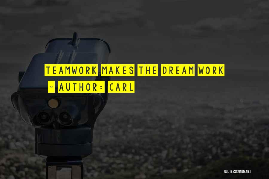 Carl Quotes: Teamwork Makes The Dream Work