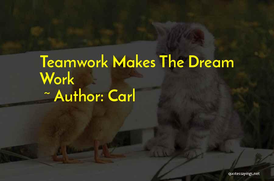 Carl Quotes: Teamwork Makes The Dream Work