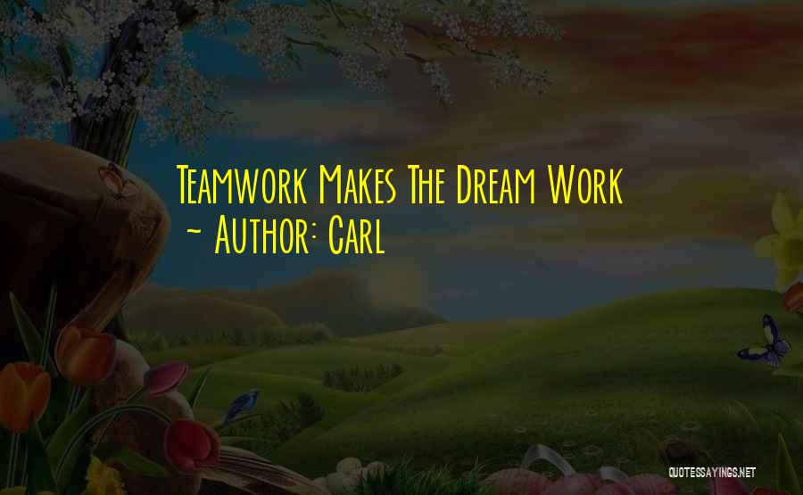 Carl Quotes: Teamwork Makes The Dream Work