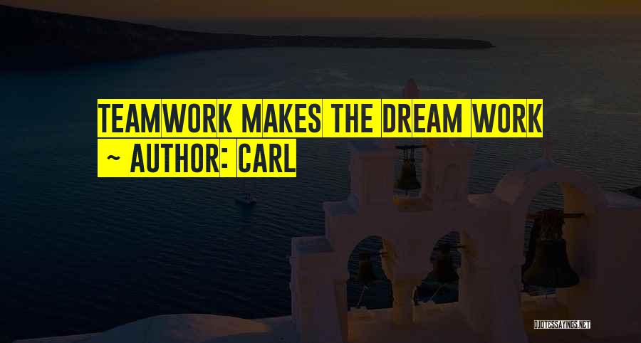 Carl Quotes: Teamwork Makes The Dream Work