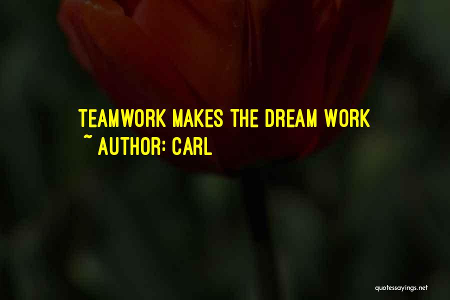 Carl Quotes: Teamwork Makes The Dream Work