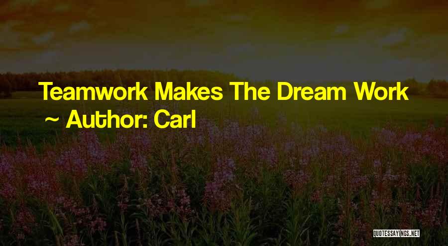 Carl Quotes: Teamwork Makes The Dream Work