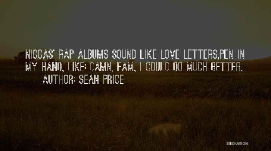 Sean Price Quotes: Niggas' Rap Albums Sound Like Love Letters,pen In My Hand, Like: Damn, Fam, I Could Do Much Better.