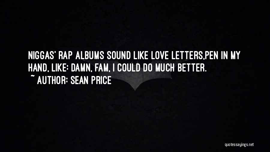 Sean Price Quotes: Niggas' Rap Albums Sound Like Love Letters,pen In My Hand, Like: Damn, Fam, I Could Do Much Better.