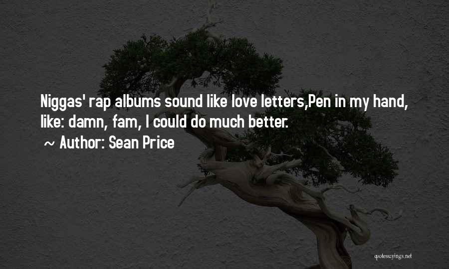 Sean Price Quotes: Niggas' Rap Albums Sound Like Love Letters,pen In My Hand, Like: Damn, Fam, I Could Do Much Better.