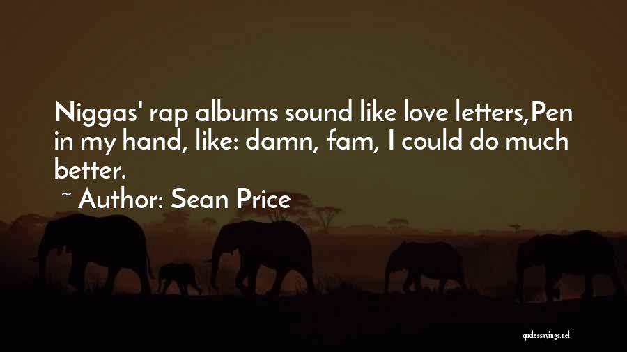 Sean Price Quotes: Niggas' Rap Albums Sound Like Love Letters,pen In My Hand, Like: Damn, Fam, I Could Do Much Better.