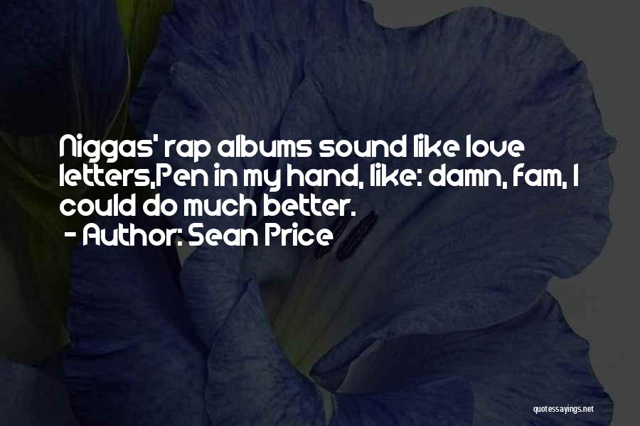 Sean Price Quotes: Niggas' Rap Albums Sound Like Love Letters,pen In My Hand, Like: Damn, Fam, I Could Do Much Better.