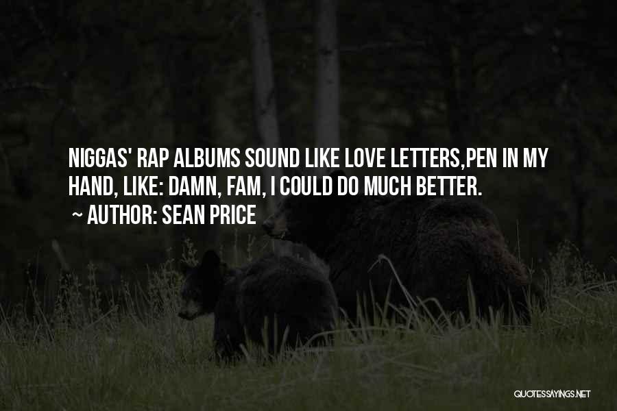 Sean Price Quotes: Niggas' Rap Albums Sound Like Love Letters,pen In My Hand, Like: Damn, Fam, I Could Do Much Better.
