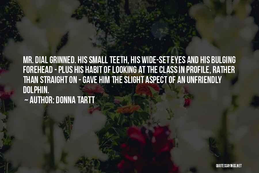 Donna Tartt Quotes: Mr. Dial Grinned. His Small Teeth, His Wide-set Eyes And His Bulging Forehead - Plus His Habit Of Looking At