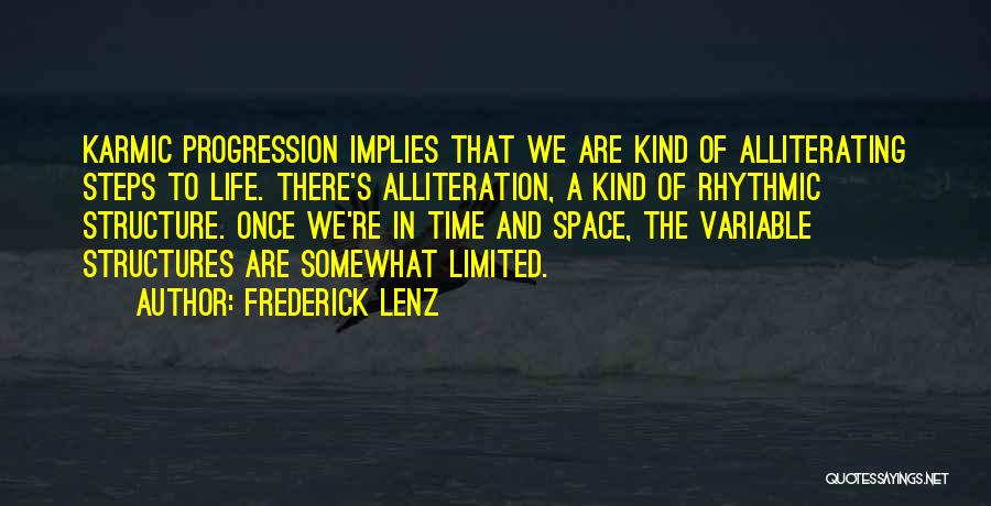 Frederick Lenz Quotes: Karmic Progression Implies That We Are Kind Of Alliterating Steps To Life. There's Alliteration, A Kind Of Rhythmic Structure. Once