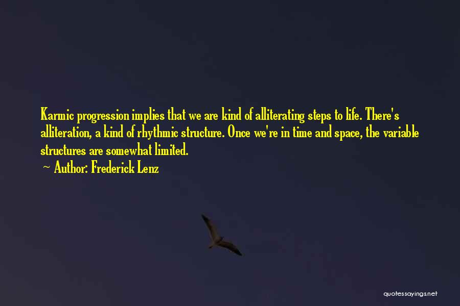 Frederick Lenz Quotes: Karmic Progression Implies That We Are Kind Of Alliterating Steps To Life. There's Alliteration, A Kind Of Rhythmic Structure. Once