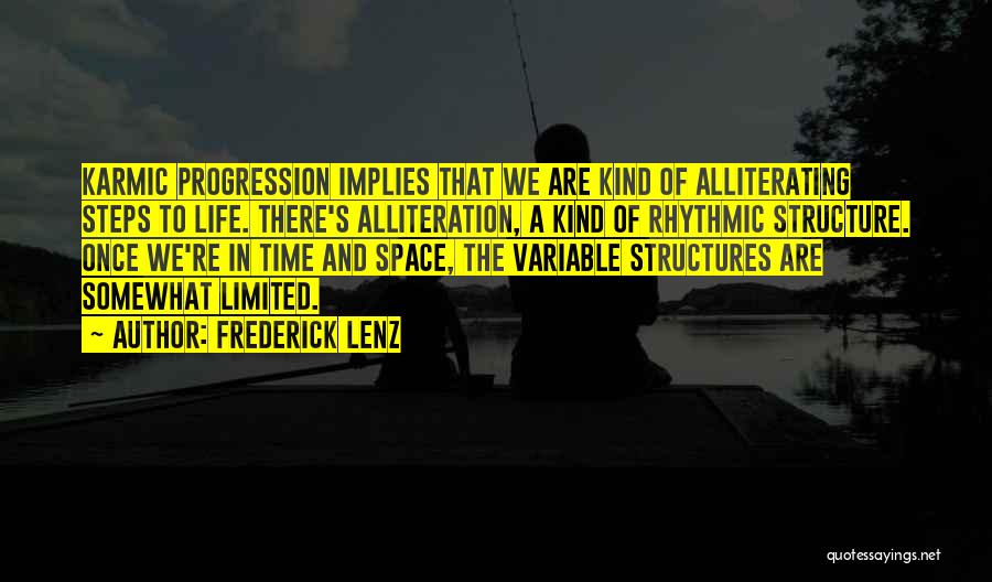Frederick Lenz Quotes: Karmic Progression Implies That We Are Kind Of Alliterating Steps To Life. There's Alliteration, A Kind Of Rhythmic Structure. Once