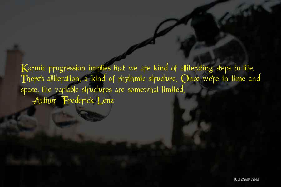 Frederick Lenz Quotes: Karmic Progression Implies That We Are Kind Of Alliterating Steps To Life. There's Alliteration, A Kind Of Rhythmic Structure. Once