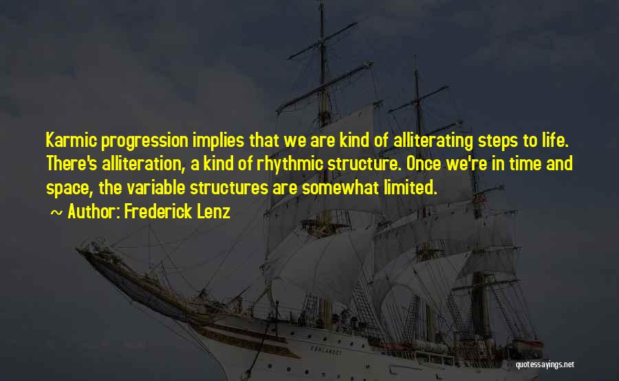 Frederick Lenz Quotes: Karmic Progression Implies That We Are Kind Of Alliterating Steps To Life. There's Alliteration, A Kind Of Rhythmic Structure. Once