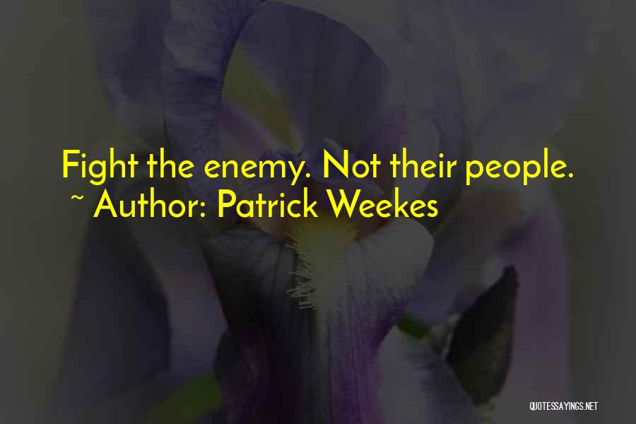 Patrick Weekes Quotes: Fight The Enemy. Not Their People.