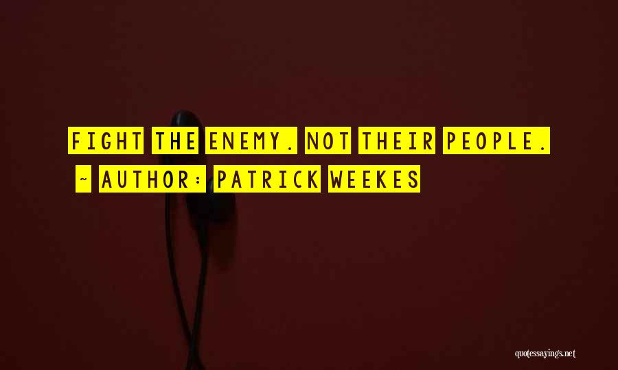 Patrick Weekes Quotes: Fight The Enemy. Not Their People.