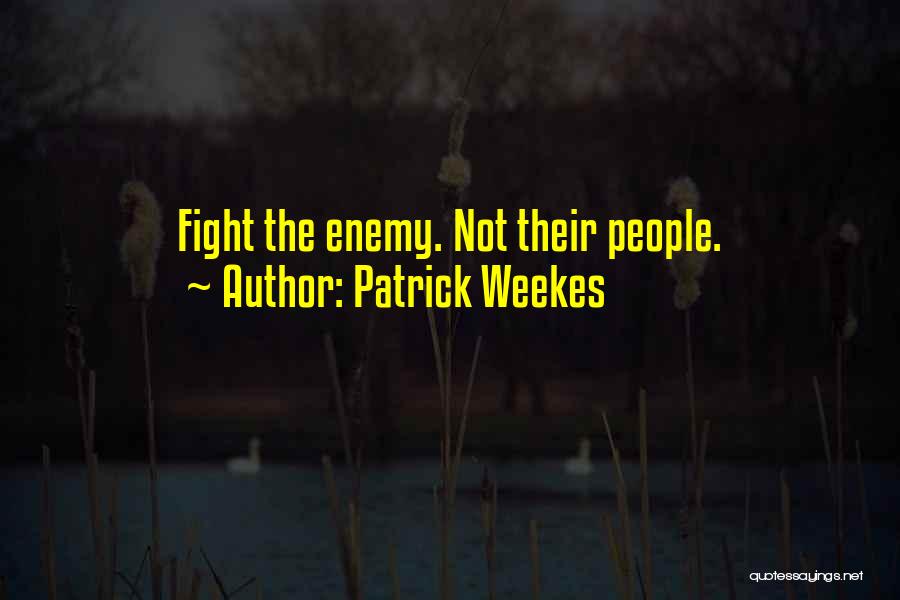 Patrick Weekes Quotes: Fight The Enemy. Not Their People.