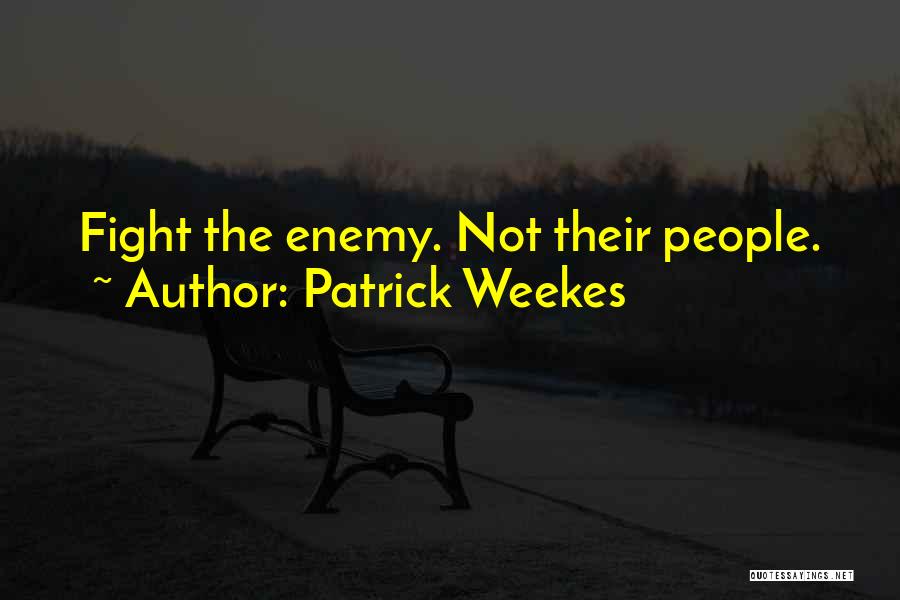 Patrick Weekes Quotes: Fight The Enemy. Not Their People.