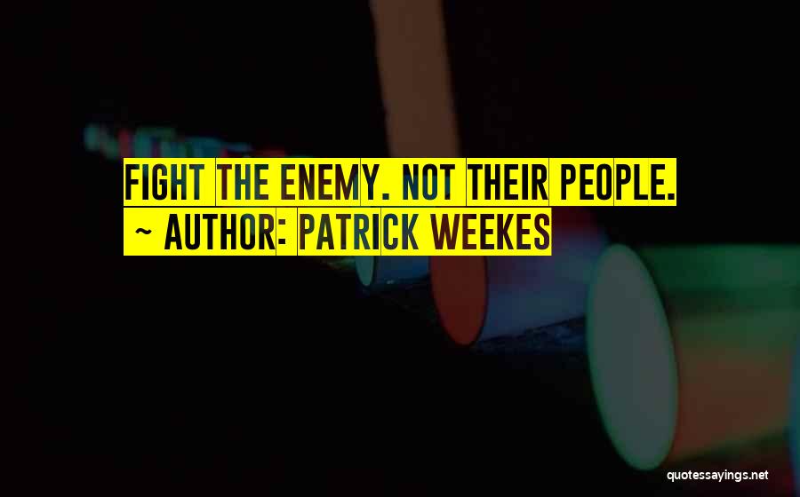 Patrick Weekes Quotes: Fight The Enemy. Not Their People.