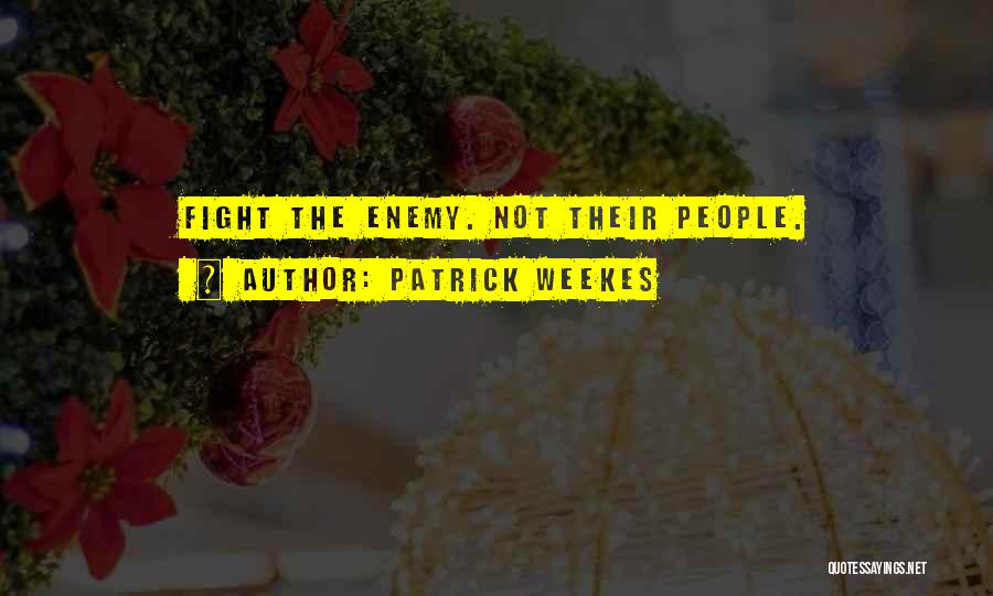 Patrick Weekes Quotes: Fight The Enemy. Not Their People.