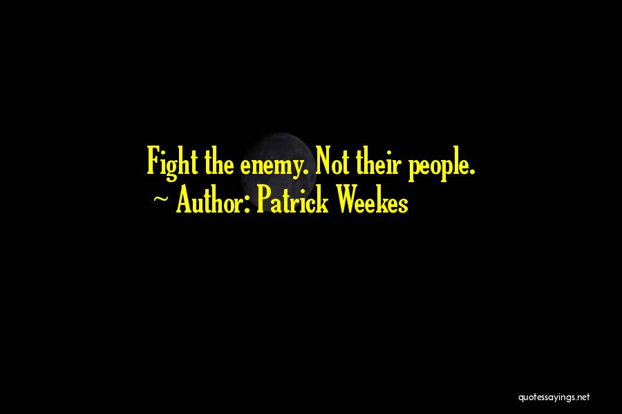 Patrick Weekes Quotes: Fight The Enemy. Not Their People.