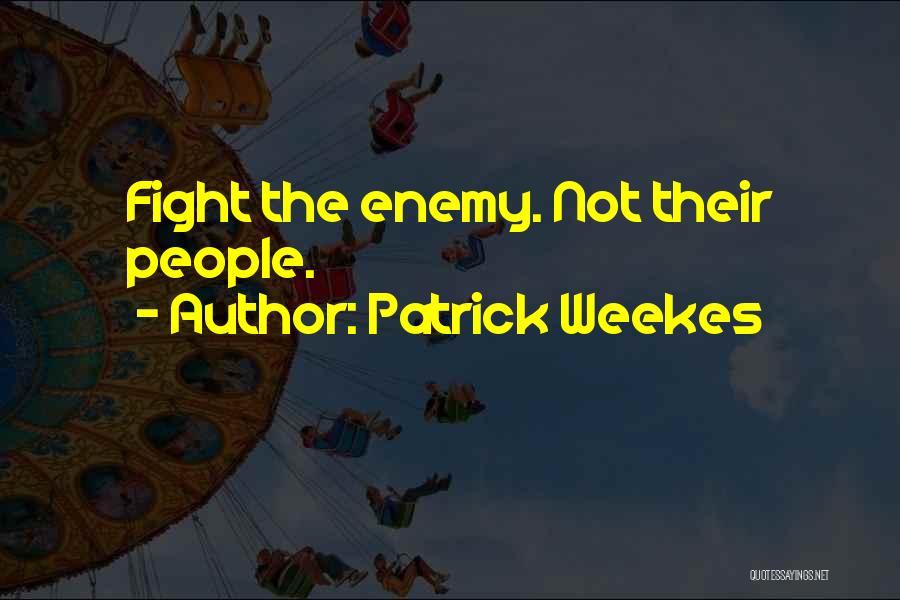 Patrick Weekes Quotes: Fight The Enemy. Not Their People.