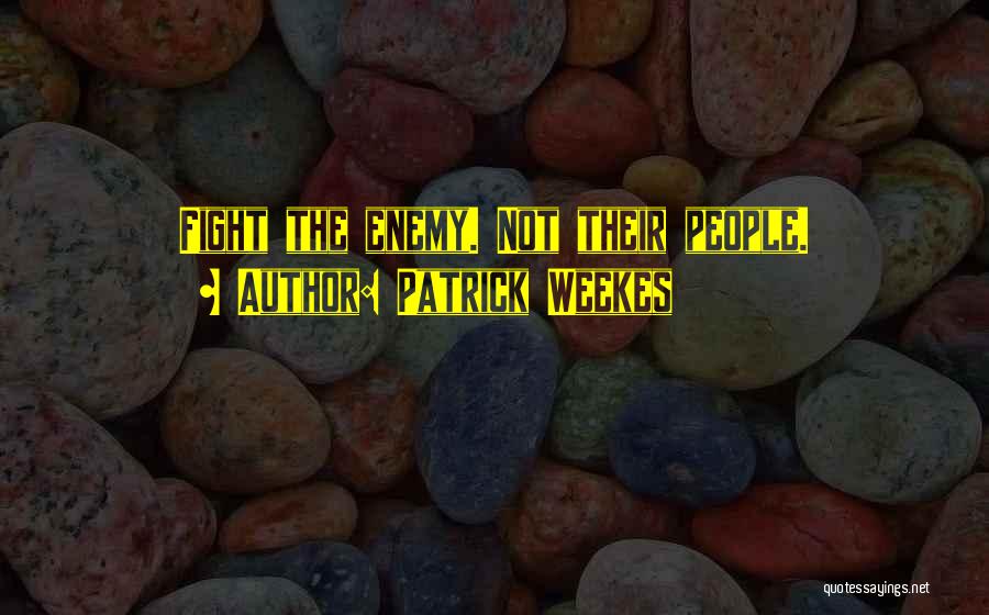 Patrick Weekes Quotes: Fight The Enemy. Not Their People.