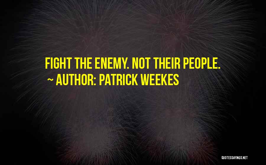 Patrick Weekes Quotes: Fight The Enemy. Not Their People.