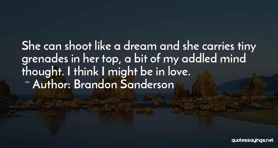 Brandon Sanderson Quotes: She Can Shoot Like A Dream And She Carries Tiny Grenades In Her Top, A Bit Of My Addled Mind