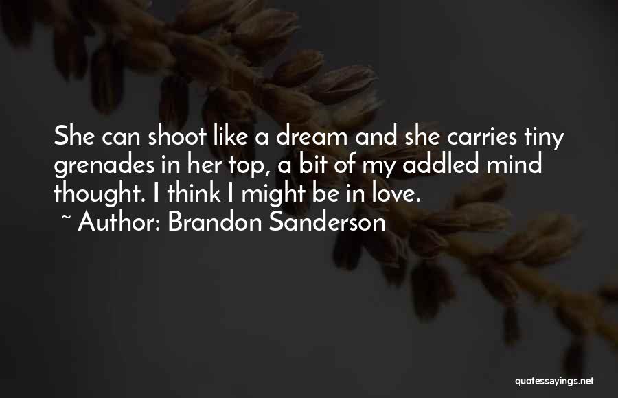 Brandon Sanderson Quotes: She Can Shoot Like A Dream And She Carries Tiny Grenades In Her Top, A Bit Of My Addled Mind