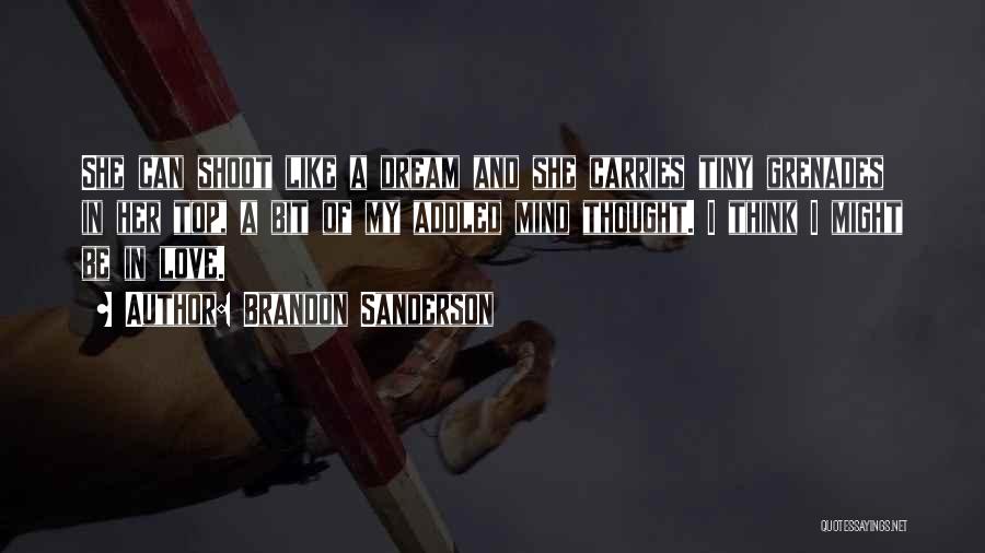 Brandon Sanderson Quotes: She Can Shoot Like A Dream And She Carries Tiny Grenades In Her Top, A Bit Of My Addled Mind