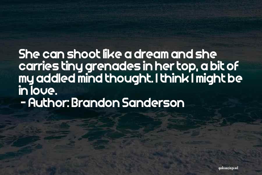 Brandon Sanderson Quotes: She Can Shoot Like A Dream And She Carries Tiny Grenades In Her Top, A Bit Of My Addled Mind