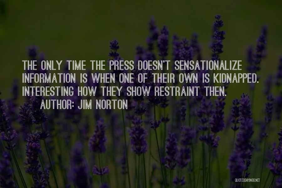 Jim Norton Quotes: The Only Time The Press Doesn't Sensationalize Information Is When One Of Their Own Is Kidnapped. Interesting How They Show