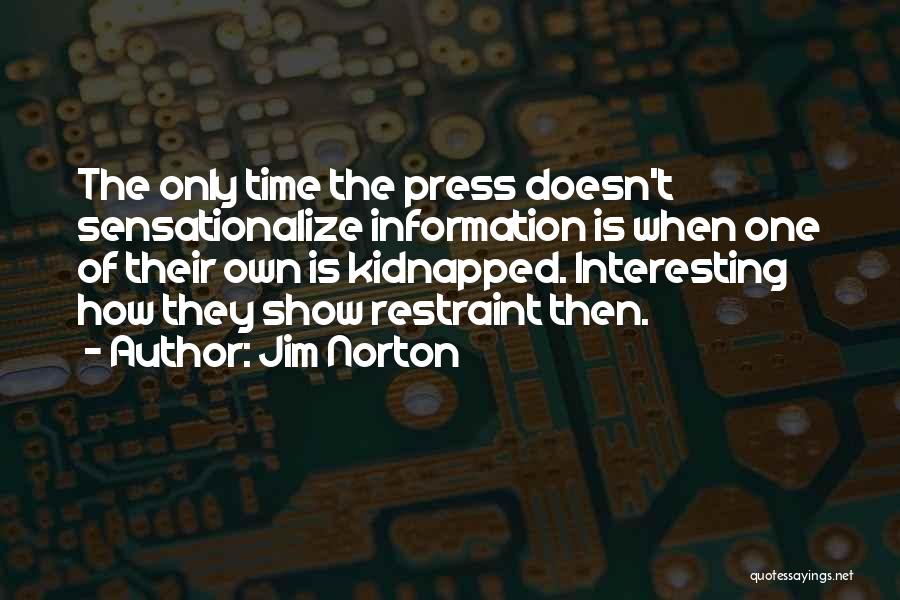 Jim Norton Quotes: The Only Time The Press Doesn't Sensationalize Information Is When One Of Their Own Is Kidnapped. Interesting How They Show