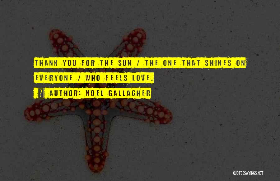 Noel Gallagher Quotes: Thank You For The Sun / The One That Shines On Everyone / Who Feels Love.