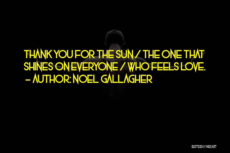 Noel Gallagher Quotes: Thank You For The Sun / The One That Shines On Everyone / Who Feels Love.