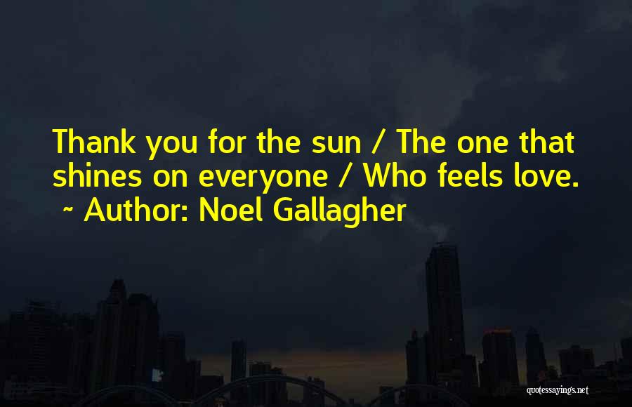 Noel Gallagher Quotes: Thank You For The Sun / The One That Shines On Everyone / Who Feels Love.