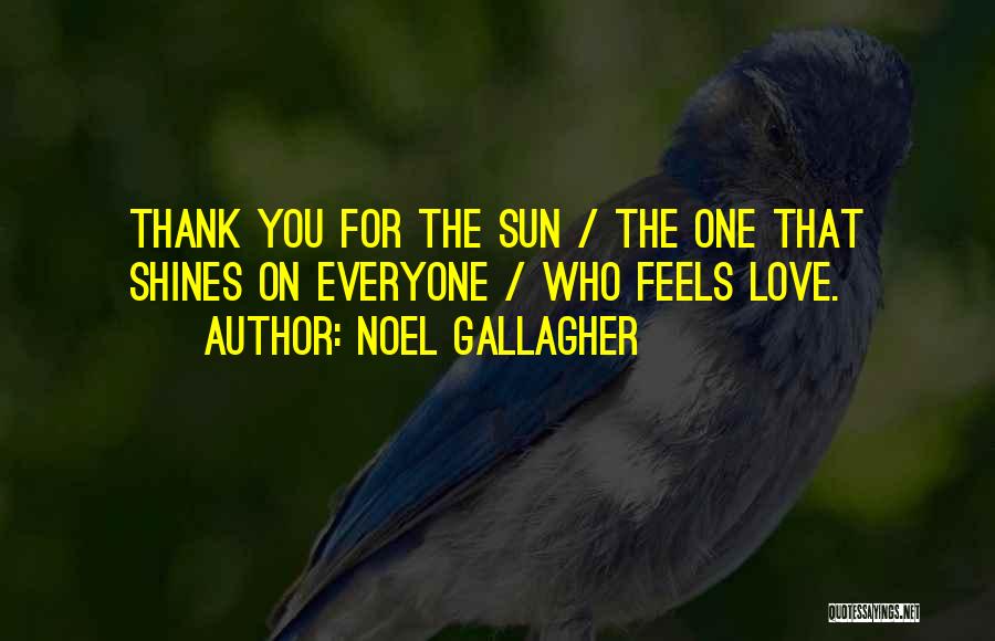 Noel Gallagher Quotes: Thank You For The Sun / The One That Shines On Everyone / Who Feels Love.