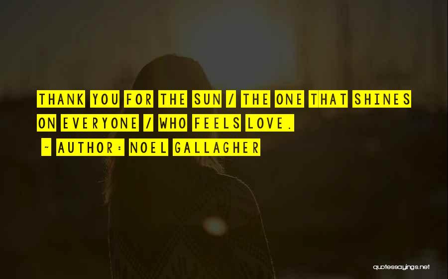 Noel Gallagher Quotes: Thank You For The Sun / The One That Shines On Everyone / Who Feels Love.